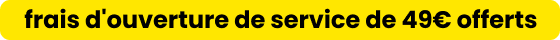 Frais d'ouverture de service de 49€ offerts